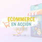 ECOMMERCE EN ACCIÓN